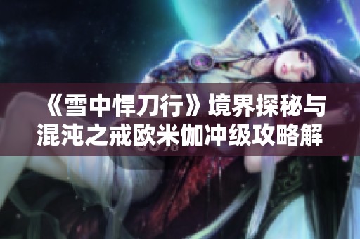 《雪中悍刀行》境界探秘与混沌之戒欧米伽冲级攻略解读