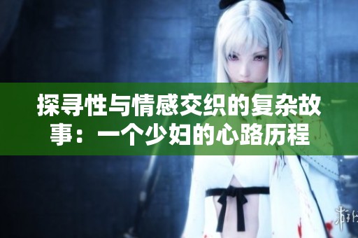 探寻性与情感交织的复杂故事：一个少妇的心路历程