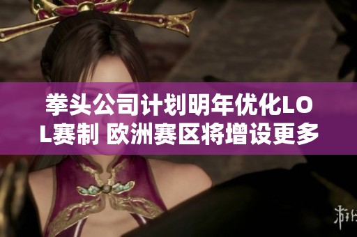 拳头公司计划明年优化LOL赛制 欧洲赛区将增设更多BO3赛事