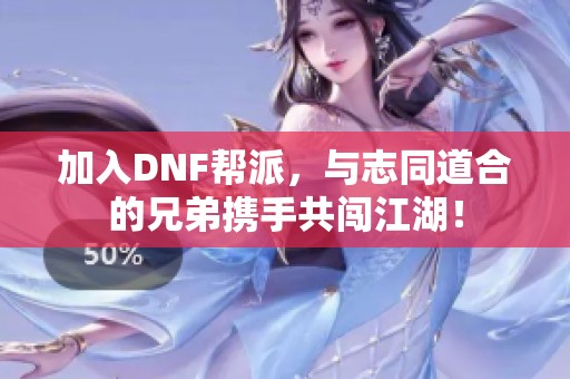 加入DNF帮派，与志同道合的兄弟携手共闯江湖！