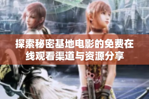 探索秘密基地电影的免费在线观看渠道与资源分享