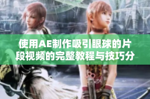 使用AE制作吸引眼球的片段视频的完整教程与技巧分享