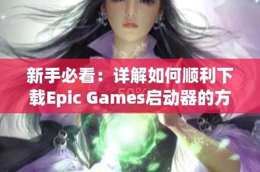 新手必看：详解如何顺利下载Epic Games启动器的方法