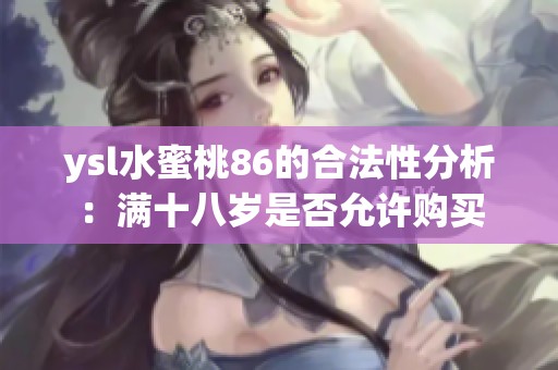 ysl水蜜桃86的合法性分析：满十八岁是否允许购买
