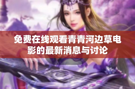 免费在线观看青青河边草电影的最新消息与讨论