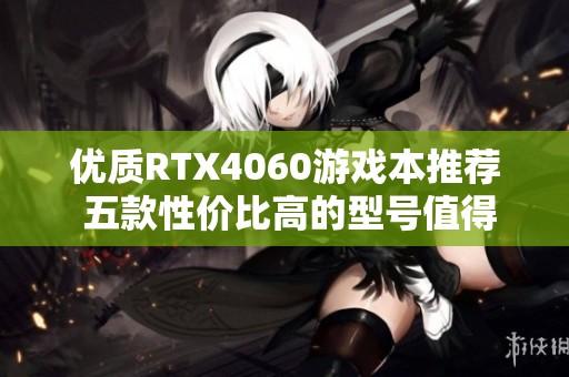 优质RTX4060游戏本推荐 五款性价比高的型号值得关注