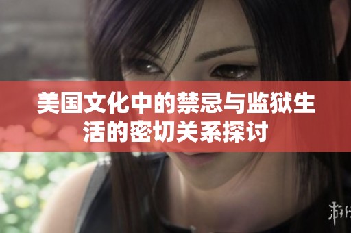 美国文化中的禁忌与监狱生活的密切关系探讨