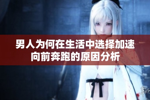 男人为何在生活中选择加速向前奔跑的原因分析