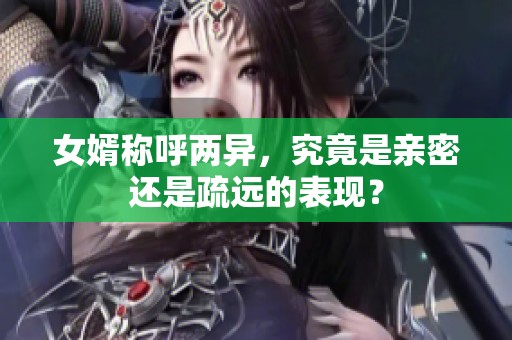 女婿称呼两异，究竟是亲密还是疏远的表现？