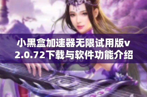小黑盒加速器无限试用版v2.0.72下载与软件功能介绍