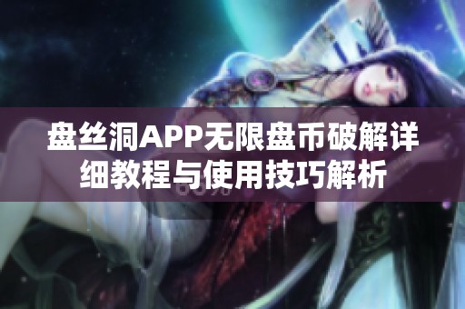 盘丝洞APP无限盘币破解详细教程与使用技巧解析