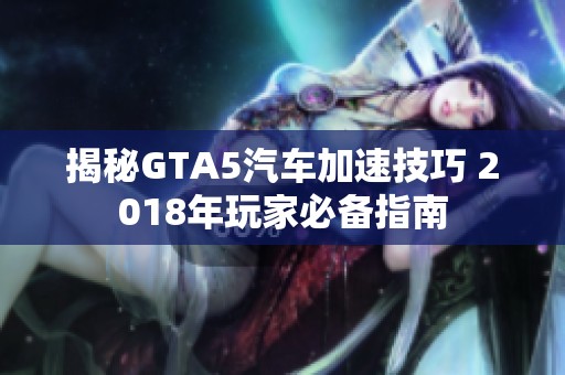 揭秘GTA5汽车加速技巧 2018年玩家必备指南