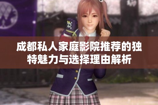 成都私人家庭影院推荐的独特魅力与选择理由解析
