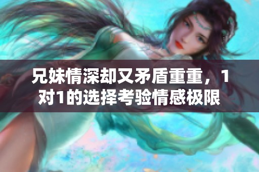 兄妹情深却又矛盾重重，1对1的选择考验情感极限