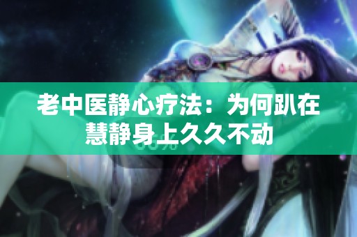 老中医静心疗法：为何趴在慧静身上久久不动