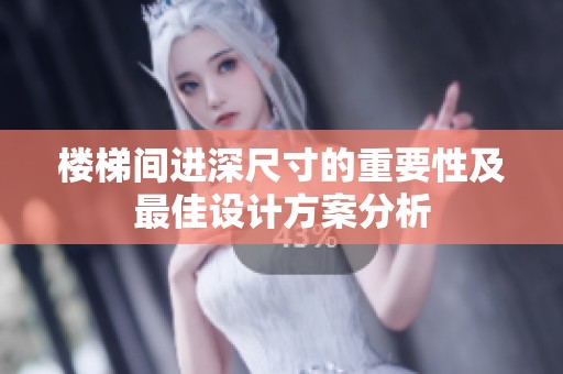 楼梯间进深尺寸的重要性及最佳设计方案分析