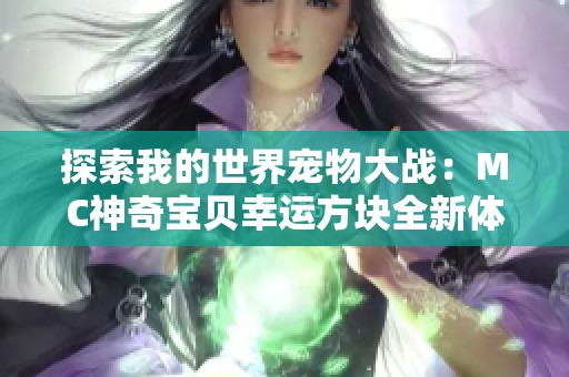 探索我的世界宠物大战：MC神奇宝贝幸运方块全新体验分享