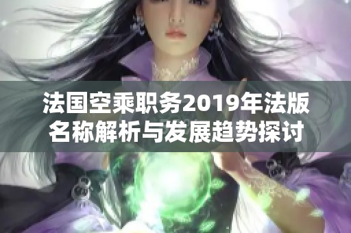 法国空乘职务2019年法版名称解析与发展趋势探讨
