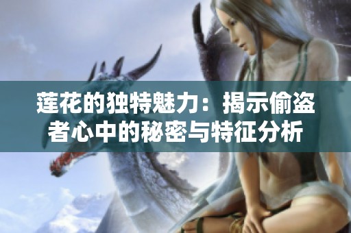 莲花的独特魅力：揭示偷盗者心中的秘密与特征分析