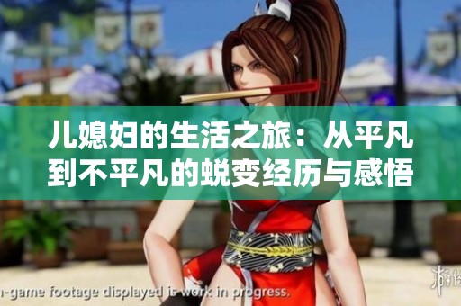儿媳妇的生活之旅：从平凡到不平凡的蜕变经历与感悟