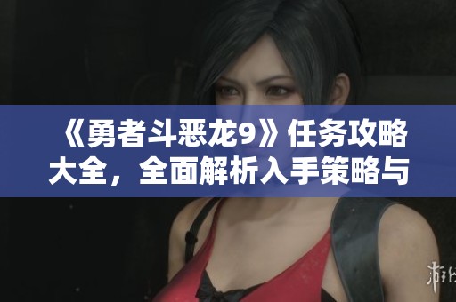 《勇者斗恶龙9》任务攻略大全，全面解析入手策略与技巧