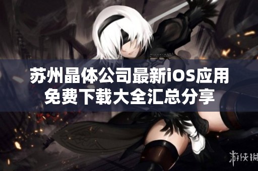 苏州晶体公司最新iOS应用免费下载大全汇总分享