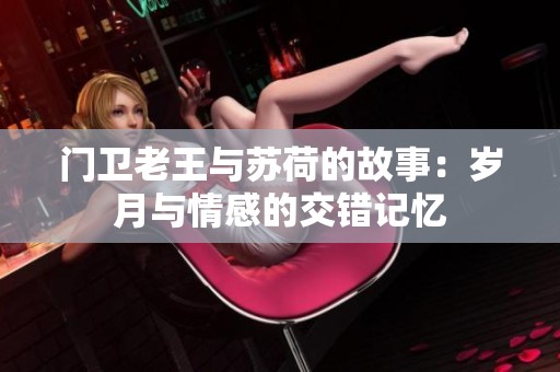 门卫老王与苏荷的故事：岁月与情感的交错记忆