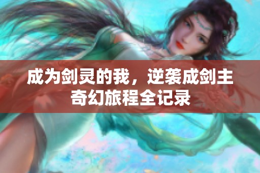 成为剑灵的我，逆袭成剑主奇幻旅程全记录