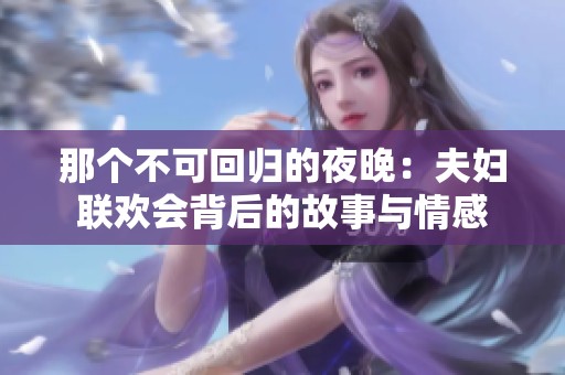 那个不可回归的夜晚：夫妇联欢会背后的故事与情感