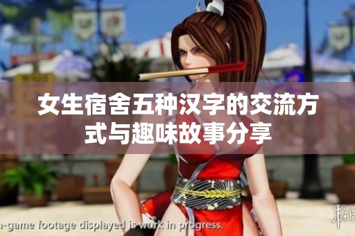 女生宿舍五种汉字的交流方式与趣味故事分享