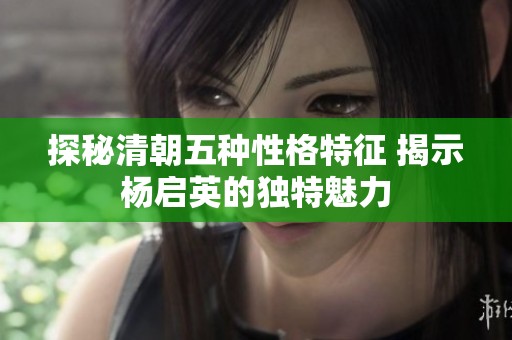 探秘清朝五种性格特征 揭示杨启英的独特魅力