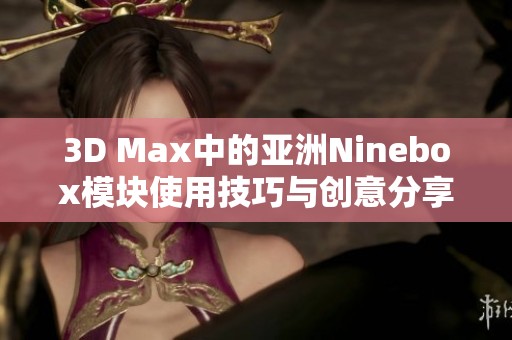 3D Max中的亚洲Ninebox模块使用技巧与创意分享