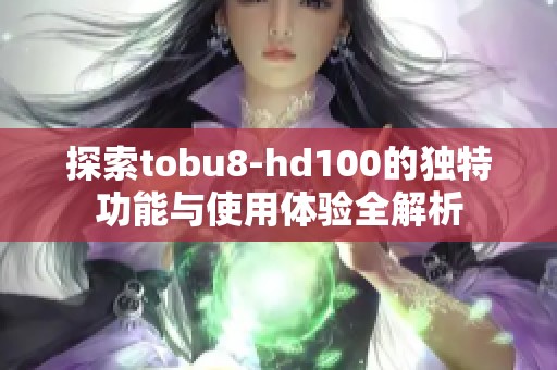 探索tobu8-hd100的独特功能与使用体验全解析