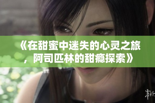 《在甜蜜中迷失的心灵之旅，阿司匹林的甜瘾探索》
