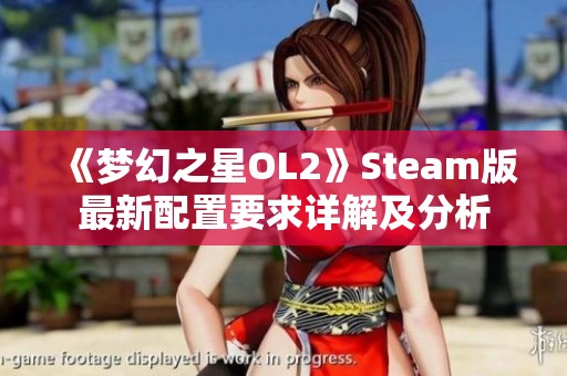 《梦幻之星OL2》Steam版最新配置要求详解及分析