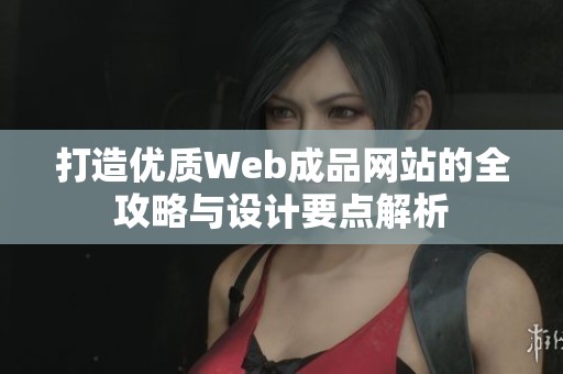 打造优质Web成品网站的全攻略与设计要点解析