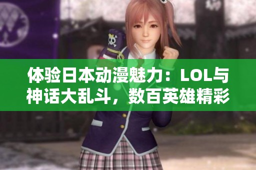 体验日本动漫魅力：LOL与神话大乱斗，数百英雄精彩对决等你来战
