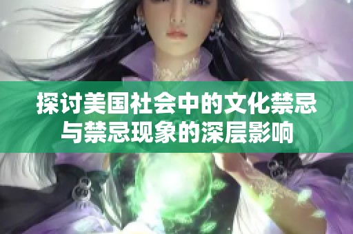 探讨美国社会中的文化禁忌与禁忌现象的深层影响