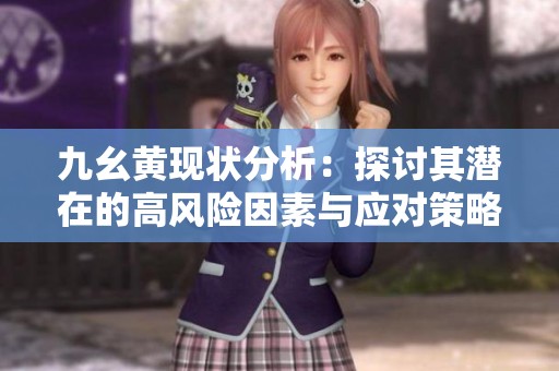 九幺黄现状分析：探讨其潜在的高风险因素与应对策略