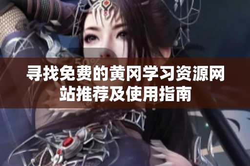 寻找免费的黄冈学习资源网站推荐及使用指南