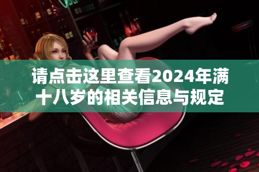 请点击这里查看2024年满十八岁的相关信息与规定