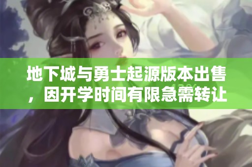 地下城与勇士起源版本出售，因开学时间有限急需转让