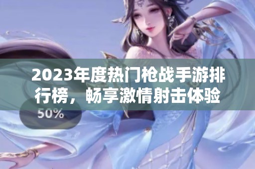 2023年度热门枪战手游排行榜，畅享激情射击体验