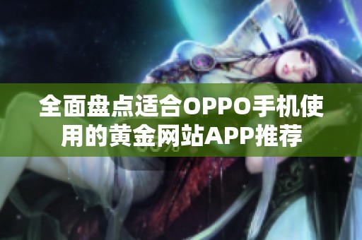 全面盘点适合OPPO手机使用的黄金网站APP推荐