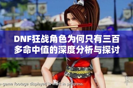 DNF狂战角色为何只有三百多命中值的深度分析与探讨