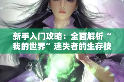新手入门攻略：全面解析“我的世界”迷失者的生存技巧与玩法