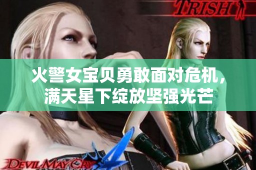 火警女宝贝勇敢面对危机，满天星下绽放坚强光芒