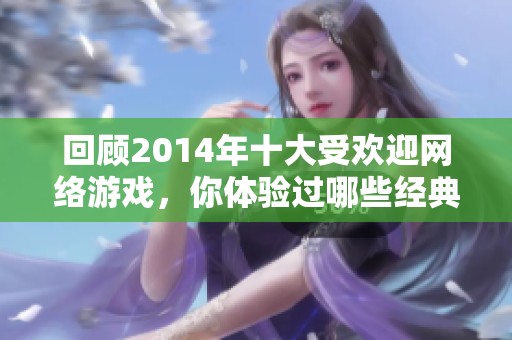 回顾2014年十大受欢迎网络游戏，你体验过哪些经典之作？