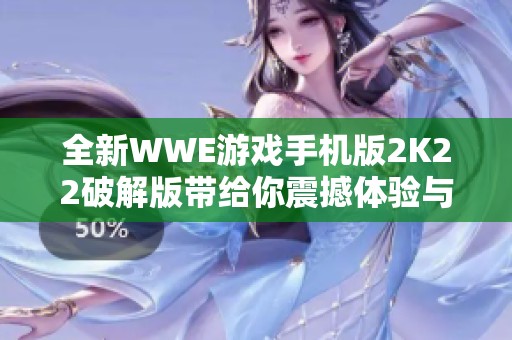 全新WWE游戏手机版2K22破解版带给你震撼体验与精彩对战