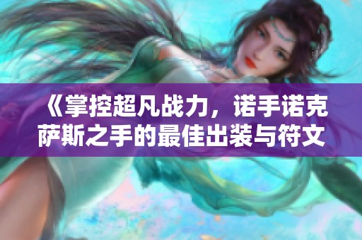 《掌控超凡战力，诺手诺克萨斯之手的最佳出装与符文解析》